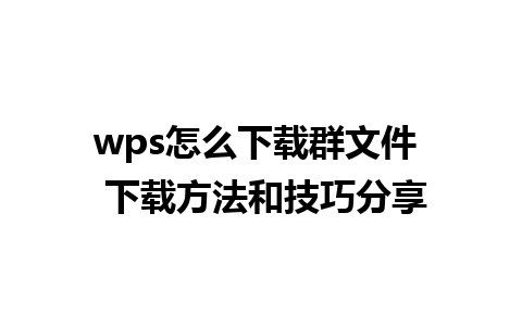 wps怎么下载群文件  下载方法和技巧分享