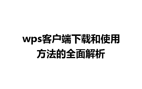 wps客户端下载和使用方法的全面解析