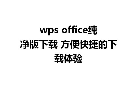 wps office纯净版下载 方便快捷的下载体验