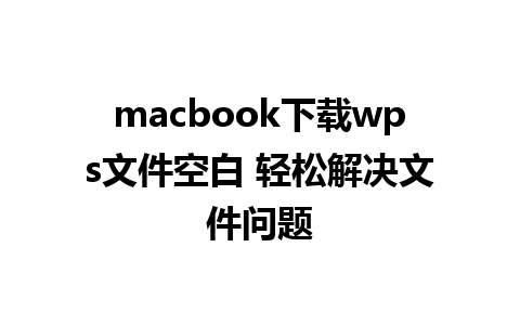 macbook下载wps文件空白 轻松解决文件问题