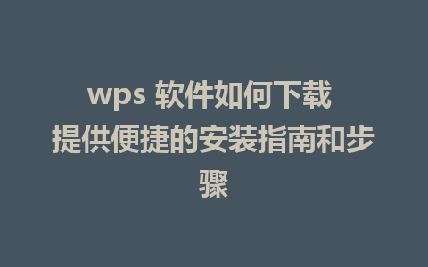 wps 软件如何下载 提供便捷的安装指南和步骤