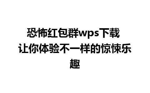 恐怖红包群wps下载 让你体验不一样的惊悚乐趣