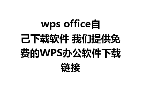 wps office自己下载软件 我们提供免费的WPS办公软件下载链接