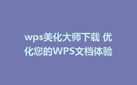 wps美化大师下载 优化您的WPS文档体验