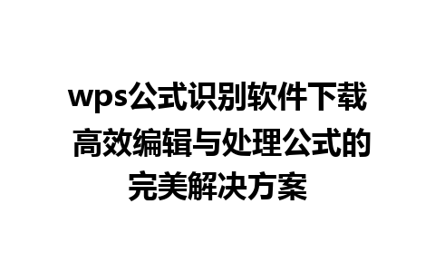 wps公式识别软件下载 高效编辑与处理公式的完美解决方案