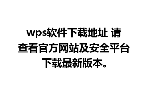 wps软件下载地址 请查看官方网站及安全平台下载最新版本。