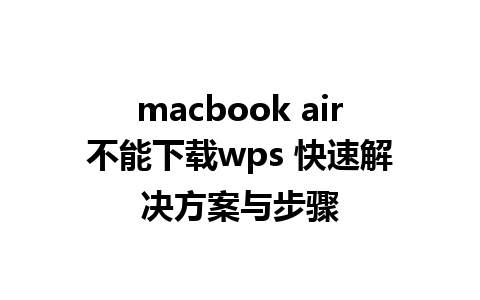 macbook air不能下载wps 快速解决方案与步骤