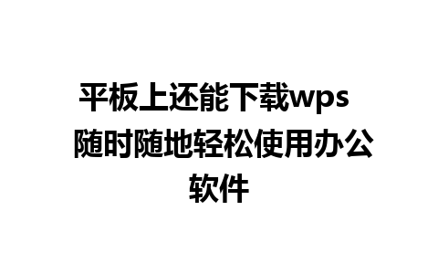 平板上还能下载wps  随时随地轻松使用办公软件