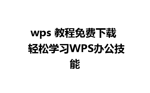 wps 教程免费下载  轻松学习WPS办公技能