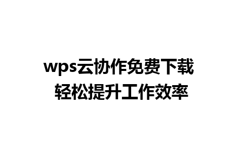 wps云协作免费下载 轻松提升工作效率