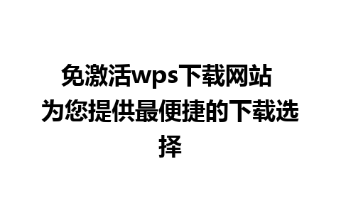 免激活wps下载网站 为您提供最便捷的下载选择