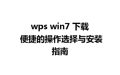 wps win7 下载 便捷的操作选择与安装指南