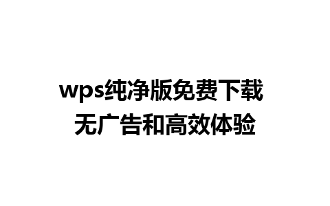 wps纯净版免费下载 无广告和高效体验