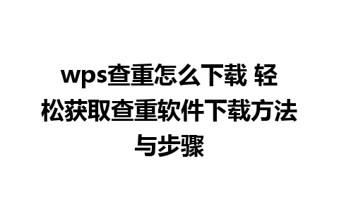 wps查重怎么下载 轻松获取查重软件下载方法与步骤