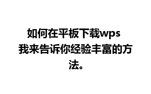 如何在平板下载wps 我来告诉你经验丰富的方法。