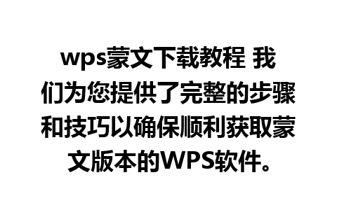 wps蒙文下载教程 我们为您提供了完整的步骤和技巧以确保顺利获取蒙文版本的WPS软件。