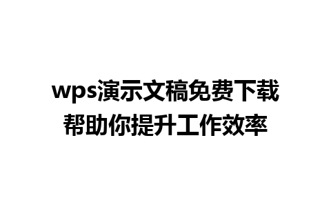 wps演示文稿免费下载帮助你提升工作效率