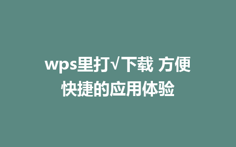 wps里打√下载 方便快捷的应用体验