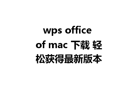 wps office of mac 下载 轻松获得最新版本