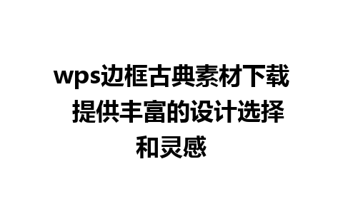 wps边框古典素材下载  提供丰富的设计选择和灵感