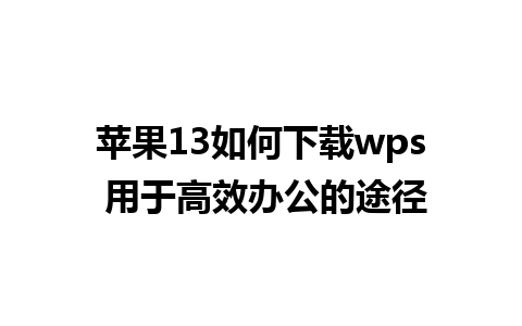 苹果13如何下载wps 用于高效办公的途径