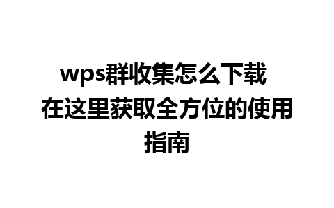 wps群收集怎么下载 在这里获取全方位的使用指南