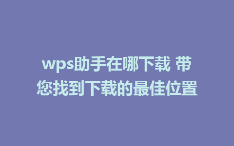 wps助手在哪下载 带您找到下载的最佳位置