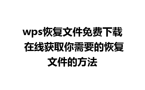 wps恢复文件免费下载 在线获取你需要的恢复文件的方法