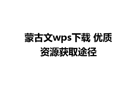 蒙古文wps下载 优质资源获取途径