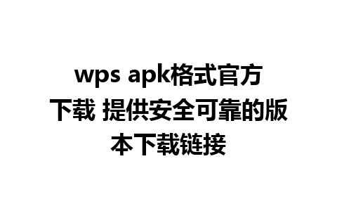 wps apk格式官方下载 提供安全可靠的版本下载链接