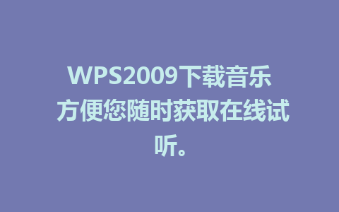 WPS2009下载音乐 方便您随时获取在线试听。