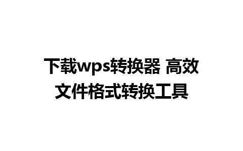 下载wps转换器 高效文件格式转换工具