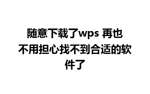 随意下载了wps 再也不用担心找不到合适的软件了