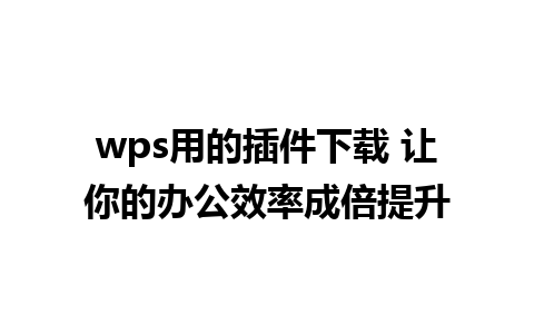 wps用的插件下载 让你的办公效率成倍提升