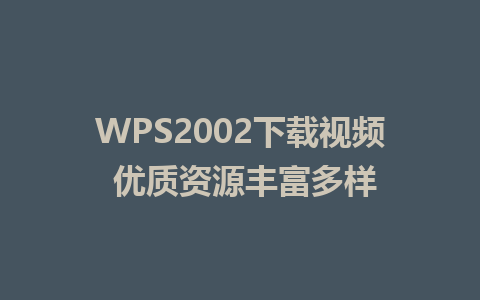 WPS2002下载视频 优质资源丰富多样