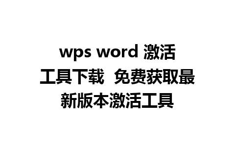 wps word 激活工具下载  免费获取最新版本激活工具