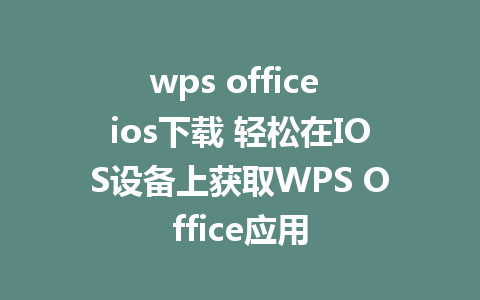 wps office ios下载 轻松在IOS设备上获取WPS Office应用