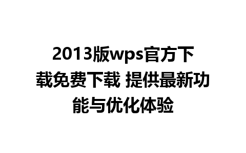 2013版wps官方下载免费下载 提供最新功能与优化体验