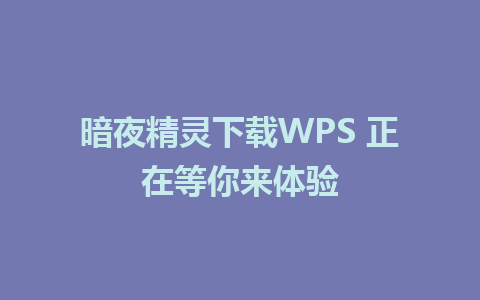 暗夜精灵下载WPS 正在等你来体验