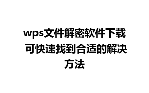 wps文件解密软件下载 可快速找到合适的解决方法