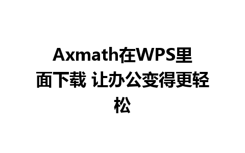 Axmath在WPS里面下载 让办公变得更轻松