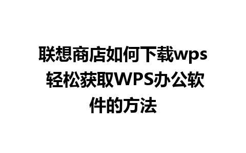 联想商店如何下载wps 轻松获取WPS办公软件的方法