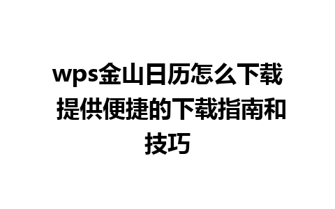 wps金山日历怎么下载 提供便捷的下载指南和技巧