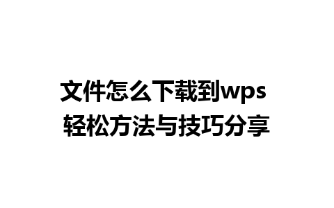 文件怎么下载到wps 轻松方法与技巧分享