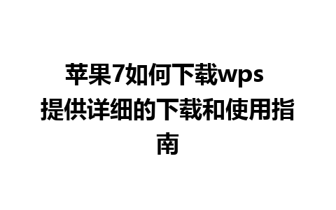 苹果7如何下载wps 提供详细的下载和使用指南