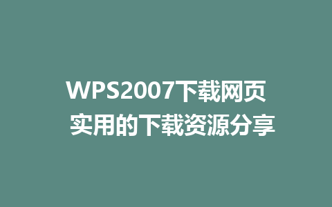 WPS2007下载网页  实用的下载资源分享